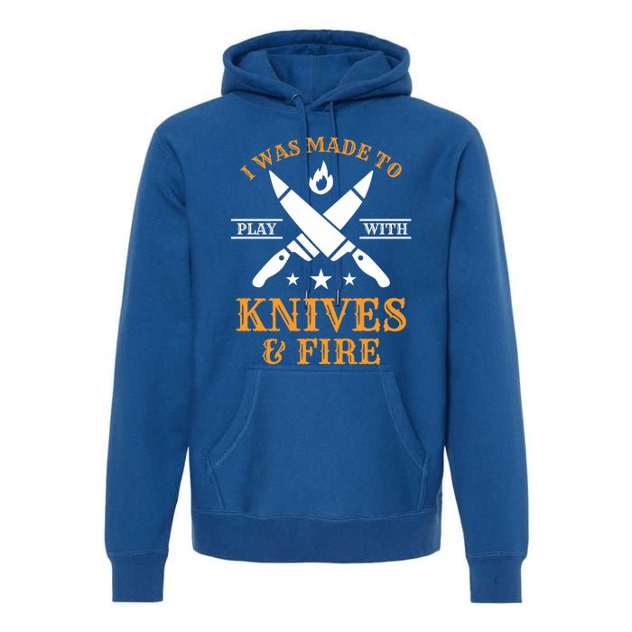 I Was Made To Play With Knives And Fire Funny Chef Funny Gift Premium Hoodie