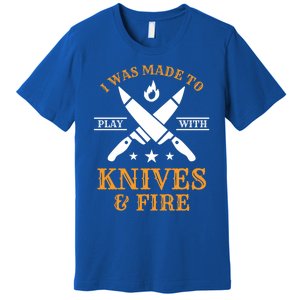 I Was Made To Play With Knives And Fire Funny Chef Funny Gift Premium T-Shirt