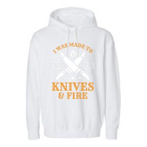 I Was Made To Play With Knives And Fire Funny Chef Funny Gift Garment-Dyed Fleece Hoodie