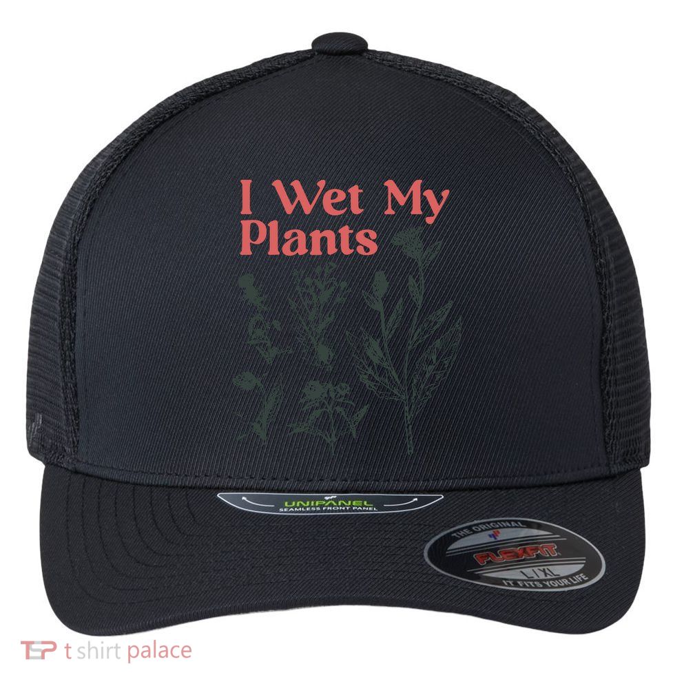 I Wet My Plants Flexfit Unipanel Trucker Cap