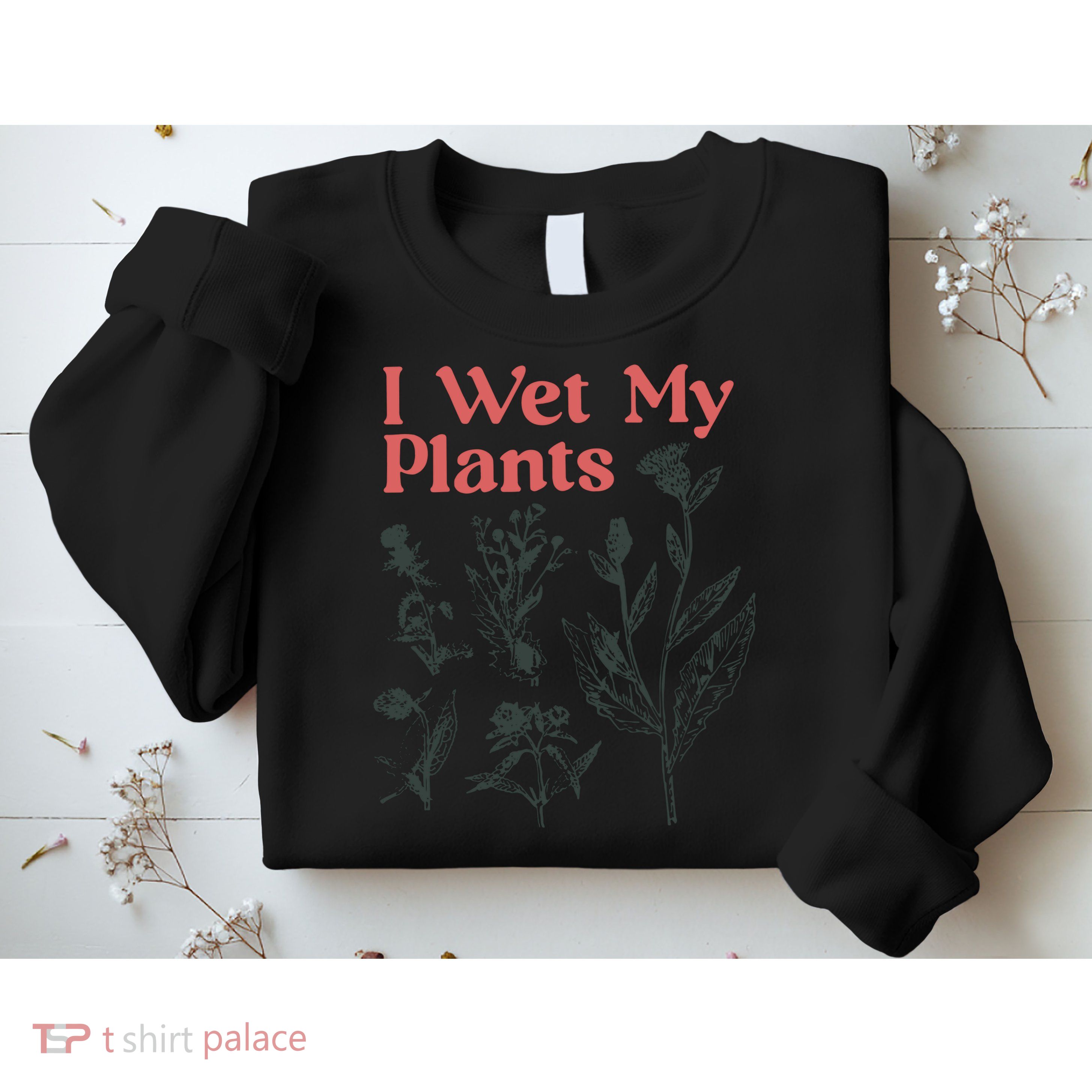 I Wet My Plants Sweatshirt