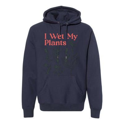 I Wet My Plants Premium Hoodie