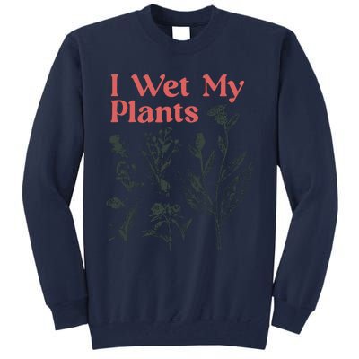 I Wet My Plants Tall Sweatshirt