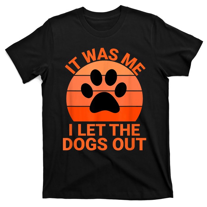 It Was Me I Let The Dogs Out T-Shirt