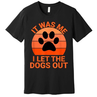 It Was Me I Let The Dogs Out Premium T-Shirt