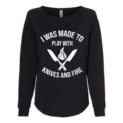 I Was Made To Play With Knives And Fire Cool Culinary Chef Cute Gift Womens California Wash Sweatshirt