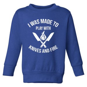 I Was Made To Play With Knives And Fire Cool Culinary Chef Cute Gift Toddler Sweatshirt