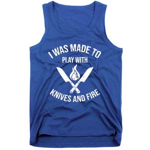 I Was Made To Play With Knives And Fire Cool Culinary Chef Cute Gift Tank Top