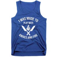 I Was Made To Play With Knives And Fire Cool Culinary Chef Cute Gift Tank Top