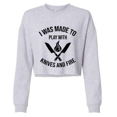 I Was Made To Play With Knives And Fire Cool Culinary Chef Cute Gift Cropped Pullover Crew