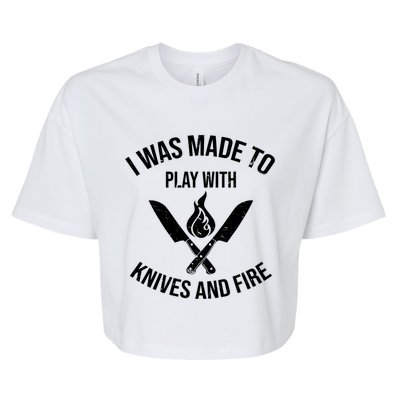 I Was Made To Play With Knives And Fire Cool Culinary Chef Cute Gift Bella+Canvas Jersey Crop Tee