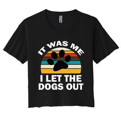 It Was Me I Let The Dogs Out Funny Puppy Lover Women's Crop Top Tee