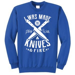 I Was Made To Play With Knives And Fire Sous Chef Gift Sweatshirt