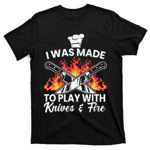 I Was Made To Play With Knives And Fire Culinary Chef T-Shirt