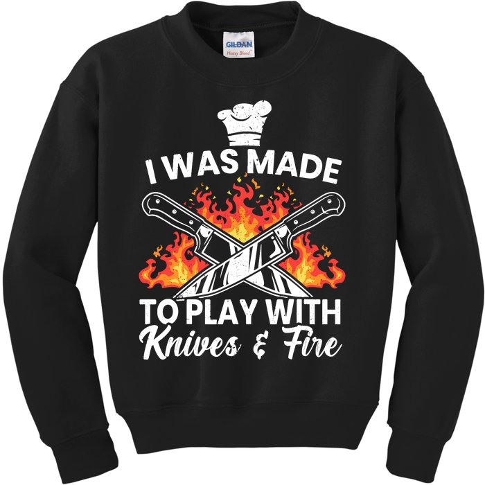 I Was Made To Play With Knives And Fire Culinary Chef Kids Sweatshirt