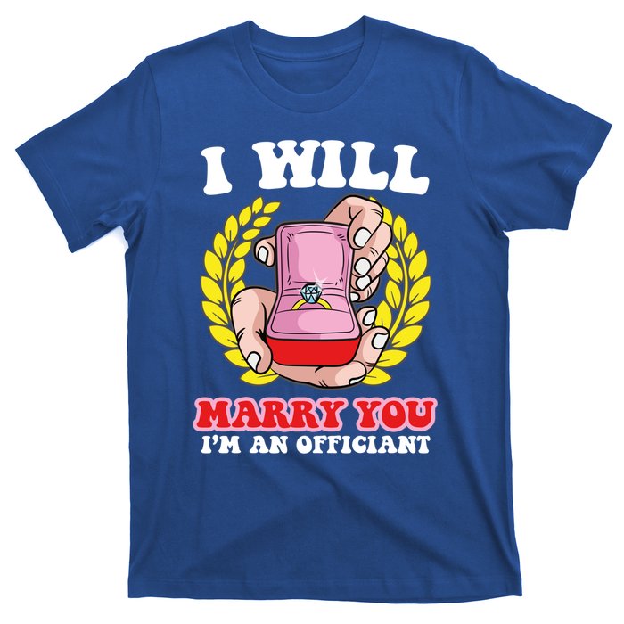 I Will Marry You Meaningful Gift Funny Saying For Officant Registrar Meaningful T-Shirt