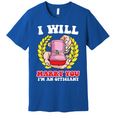 I Will Marry You Meaningful Gift Funny Saying For Officant Registrar Meaningful Premium T-Shirt