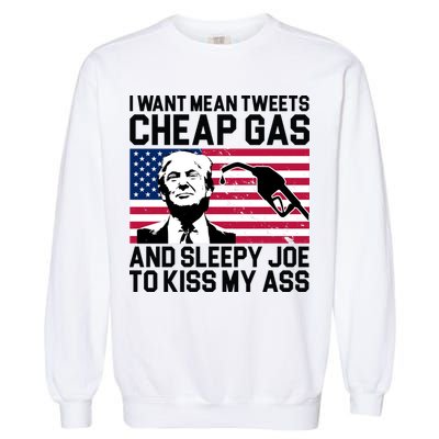 I Want Mean Tweets Cheap Gas Funny Sleepy Joe Garment-Dyed Sweatshirt