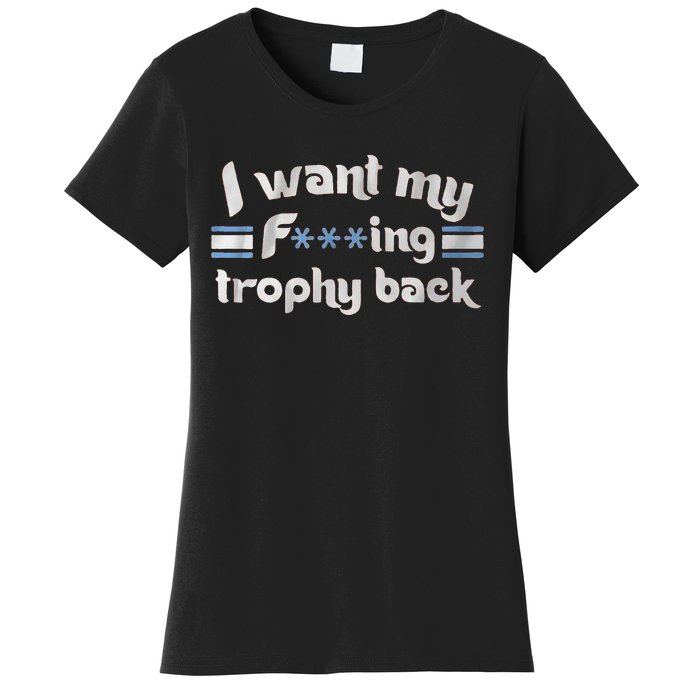 I Want My Fvcking Trophy Back Women's T-Shirt