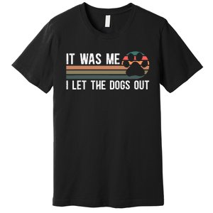 It Was Me I Let The Dogs Out Dog Lover Premium T-Shirt