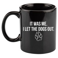 It Was Me I Let The Dogs Out Funny 11oz C Handle Ceramic Mug