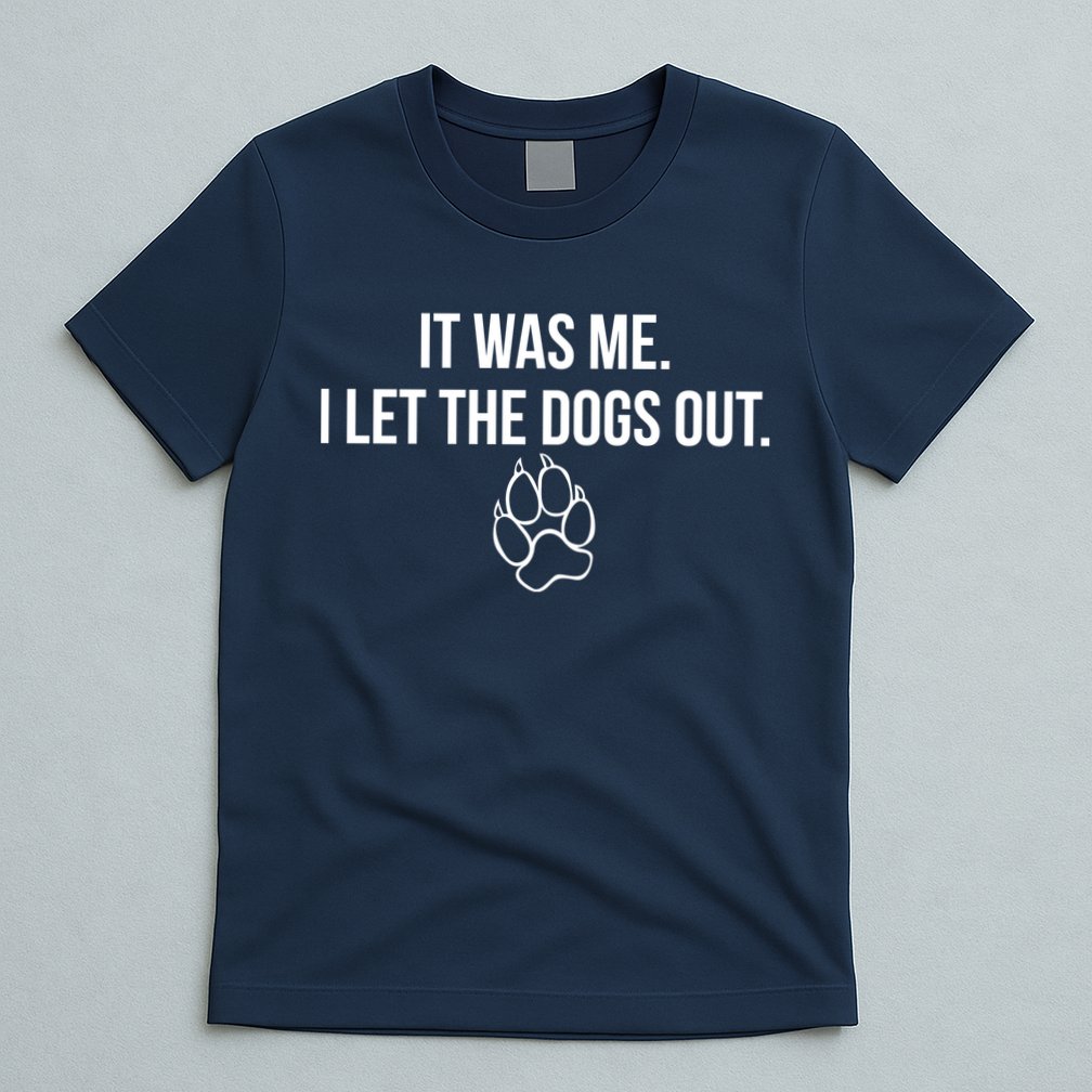It Was Me I Let The Dogs Out Funny T-Shirt