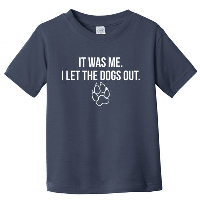 It Was Me I Let The Dogs Out Funny Toddler T-Shirt
