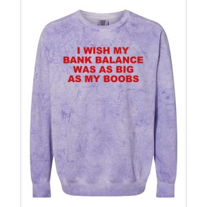 I Wish My Bank Balance Was As Big As My Boobs Colorblast Crewneck Sweatshirt