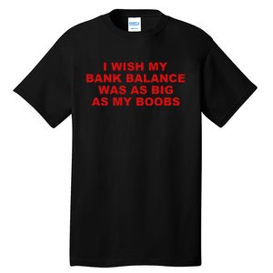 I Wish My Bank Balance Was As Big As My Boobs Tall T-Shirt