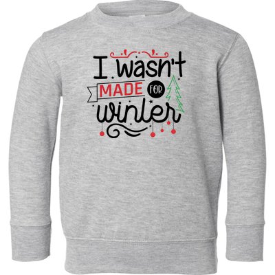 I Wasn't Made For Winter Funny Christmas Toddler Sweatshirt