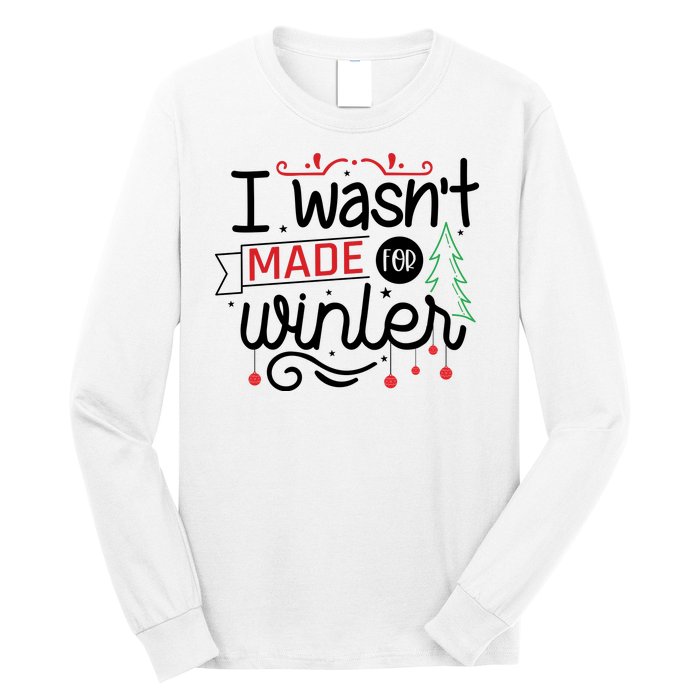 I Wasn't Made For Winter Funny Christmas Long Sleeve Shirt