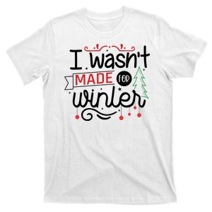 I Wasn't Made For Winter Funny Christmas T-Shirt