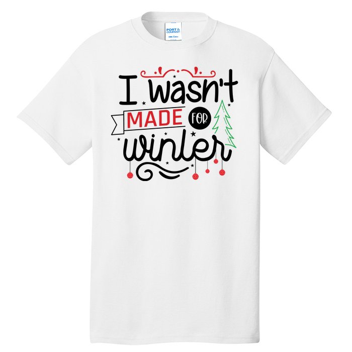 I Wasn't Made For Winter Funny Christmas Tall T-Shirt