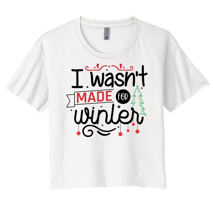 I Wasn't Made For Winter Funny Christmas Women's Crop Top Tee