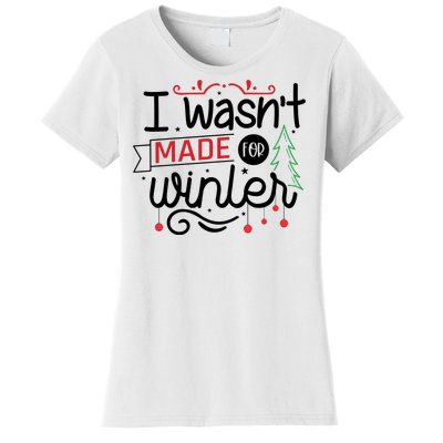 I Wasn't Made For Winter Funny Christmas Women's T-Shirt