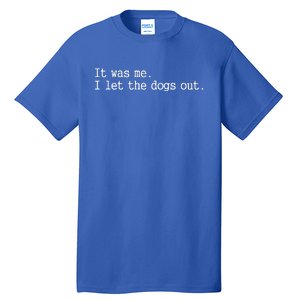 It Was Me I Let The Dogs Out Tee Funny Dog Tall T-Shirt