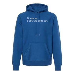 It Was Me I Let The Dogs Out Tee Funny Dog Premium Hoodie