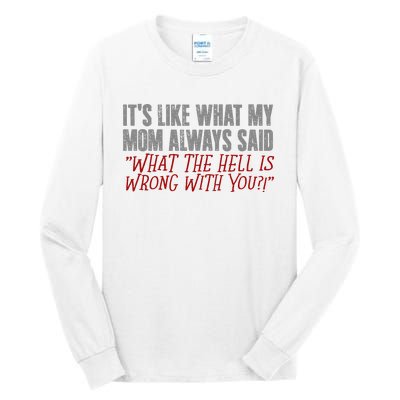 ItS What Mom Always Said What The Hell Is Wrong With You Tall Long Sleeve T-Shirt