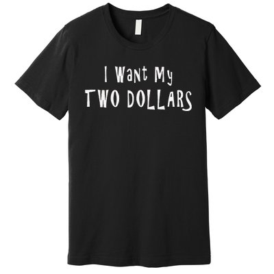 I Want My Two Dollars Funny 80s Movie Humor Pop Culture Premium T-Shirt