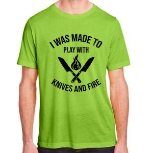 I Was Made To Play With Knives And Fire Cool Culinary Chef Great Gift Adult ChromaSoft Performance T-Shirt