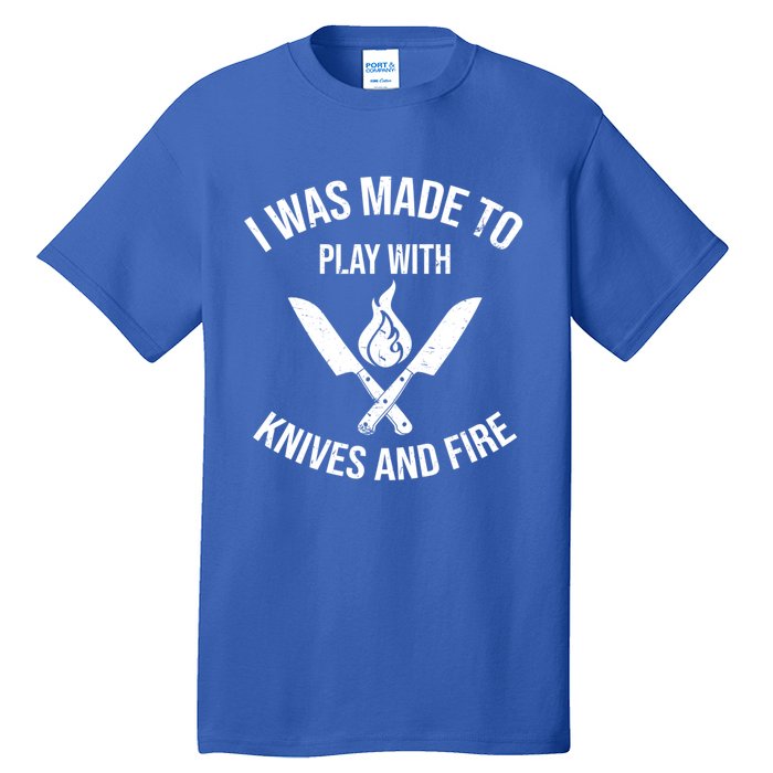 I Was Made To Play With Knives And Fire Cool Culinary Chef Great Gift Tall T-Shirt