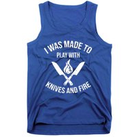 I Was Made To Play With Knives And Fire Cool Culinary Chef Great Gift Tank Top