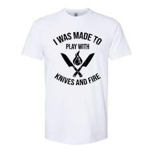 I Was Made To Play With Knives And Fire Cool Culinary Chef Great Gift Softstyle CVC T-Shirt