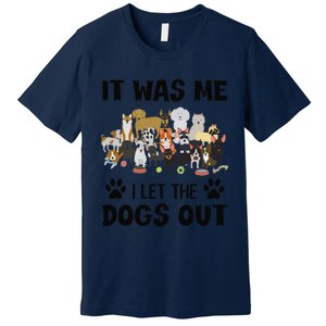 It Was Me I Let The Dogs Out Funny Dog Lover Owner Gift Premium T-Shirt