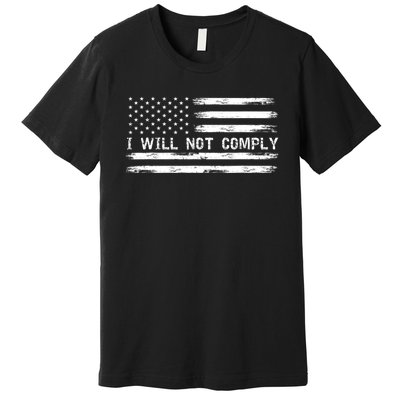 I Will Not Comply Funny Gift Premium T-Shirt