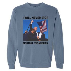 I Will Never Stop Fighting For America Garment-Dyed Sweatshirt