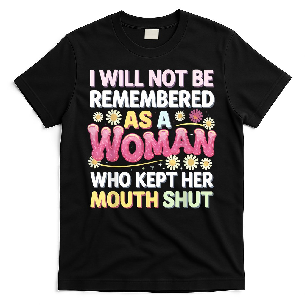 I Will Not Be Remembered As A Woman Who Kept Her Mouth Shut T-Shirt