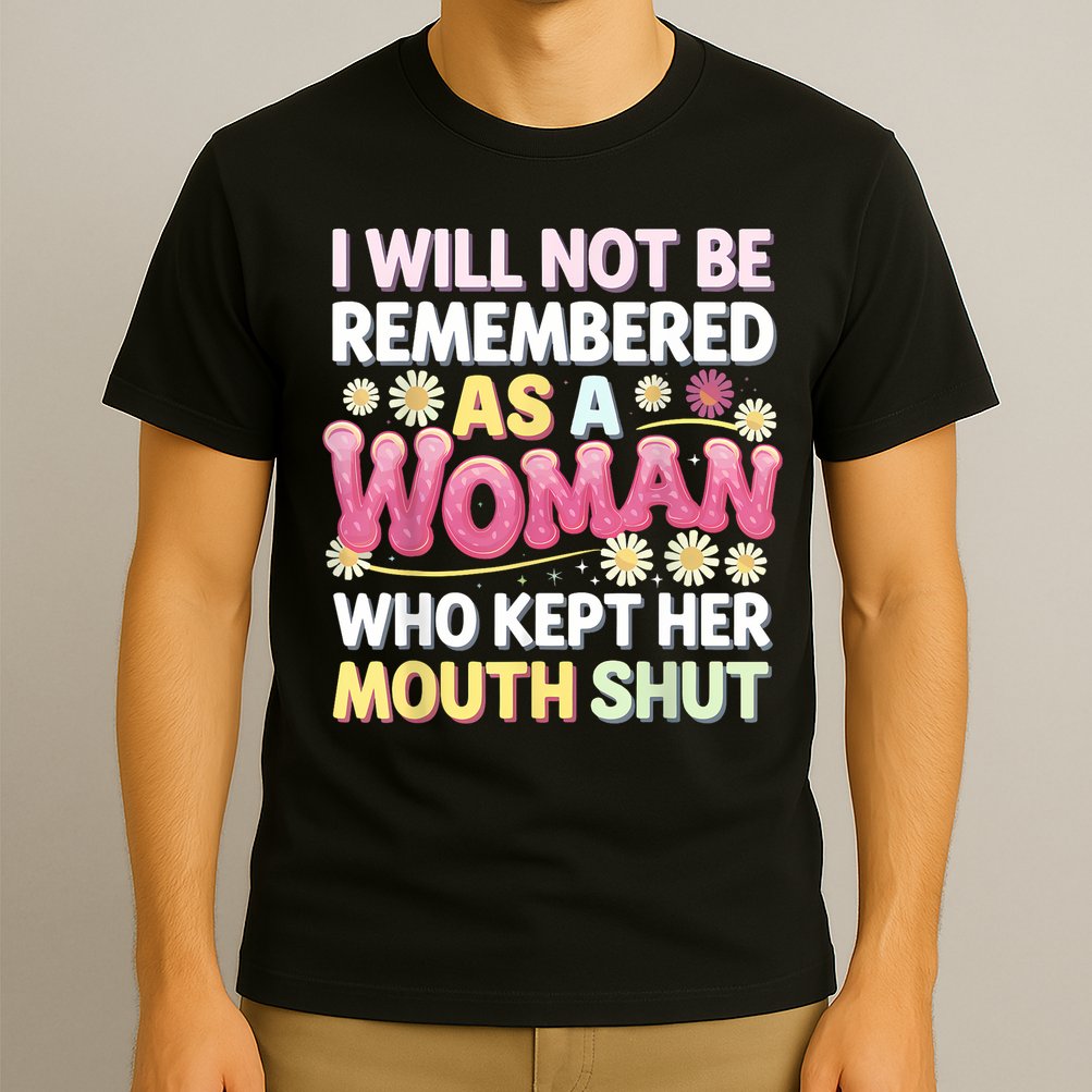 I Will Not Be Remembered As A Woman Who Kept Her Mouth Shut T-Shirt