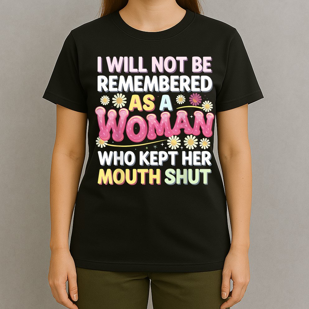 I Will Not Be Remembered As A Woman Who Kept Her Mouth Shut T-Shirt