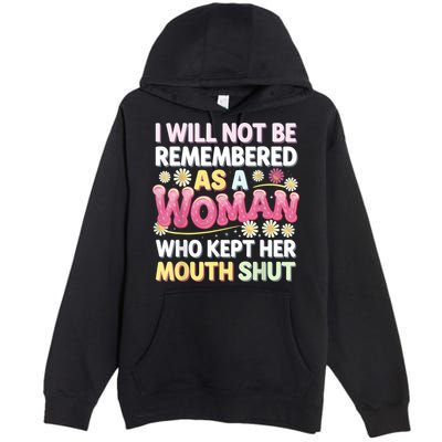 I Will Not Be Remembered As A Woman Who Kept Her Mouth Shut Premium Pullover Hoodie